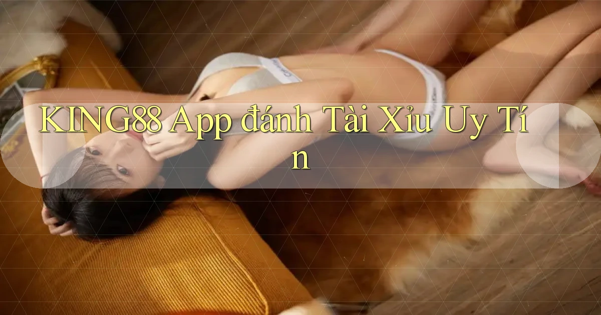 king88 app đánh tài xỉu uy tín