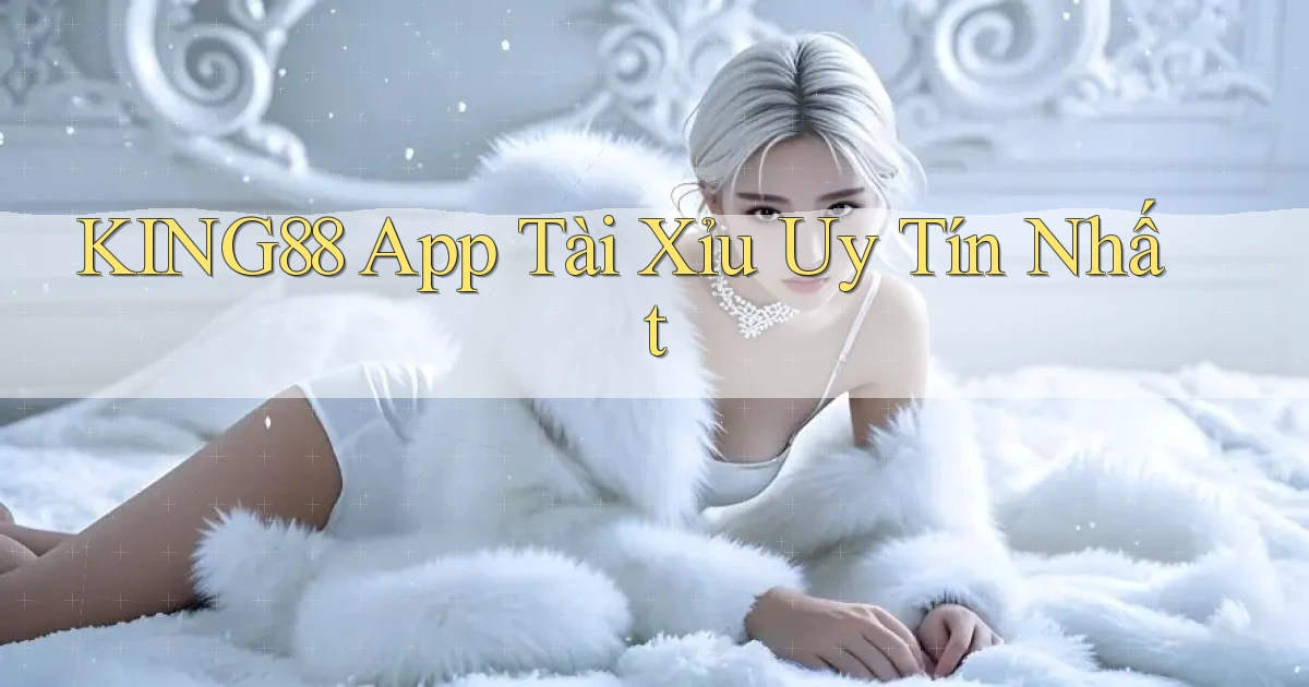 king88 app tài xỉu uy tín nhất