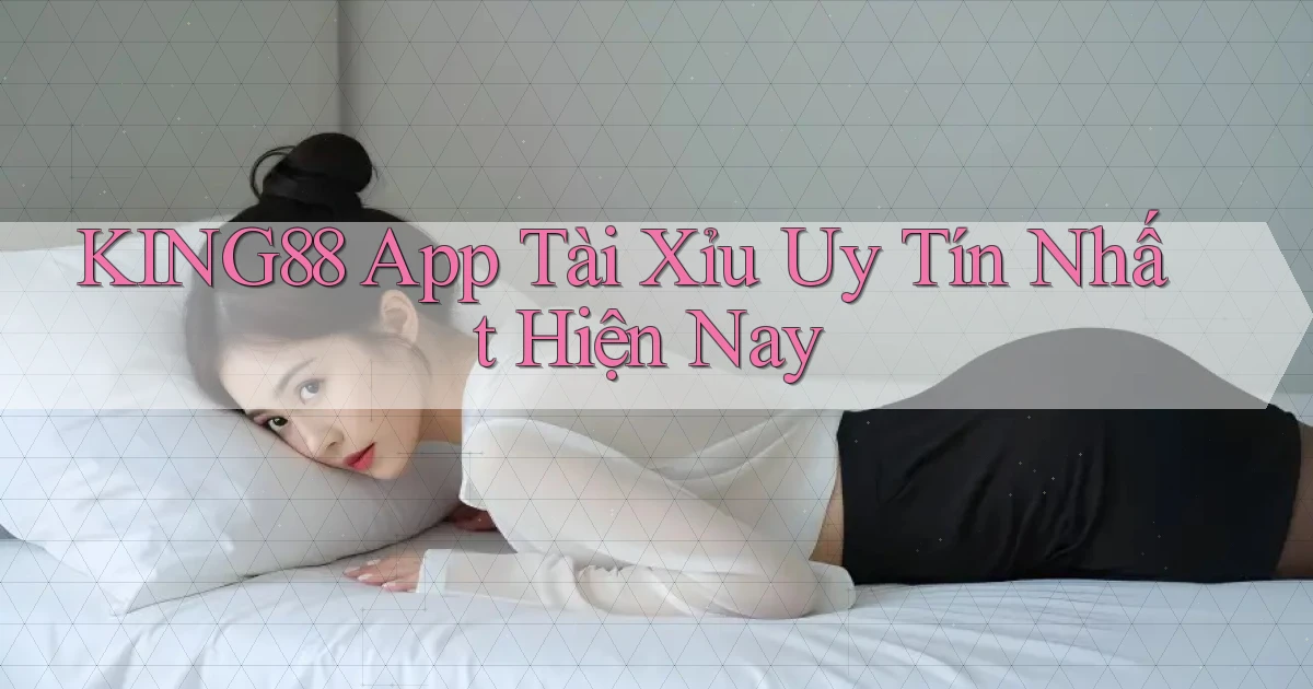 king88 app tài xỉu uy tín nhất hiện nay