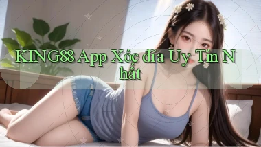 king88 app xóc đĩa uy tín nhất