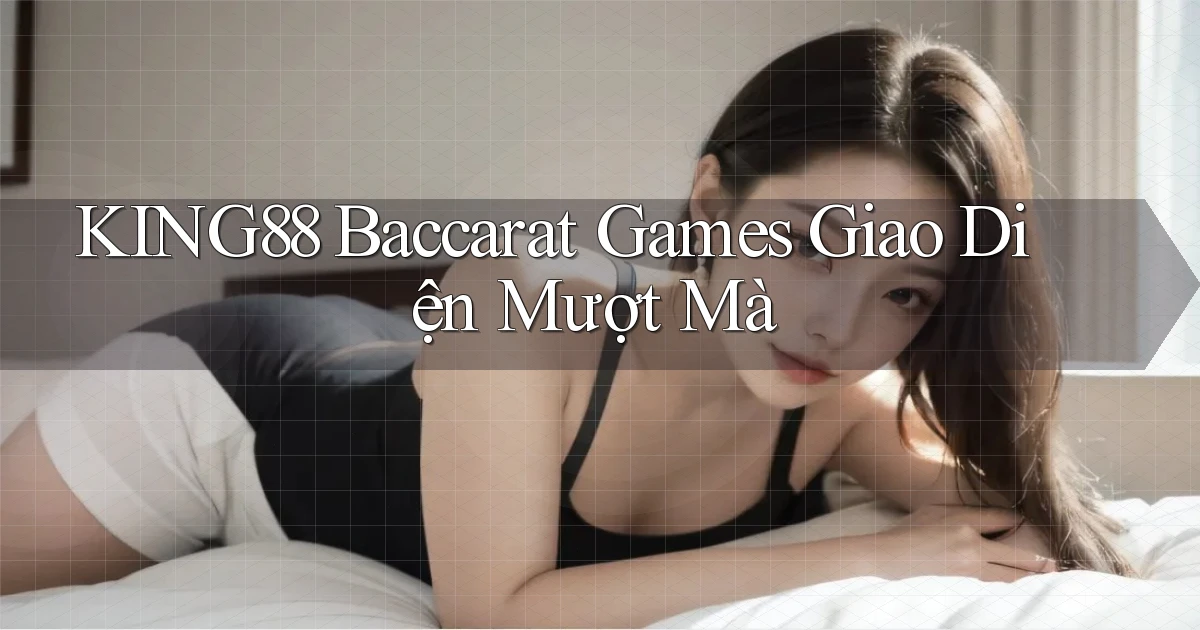 king88  baccarat games giao diện mượt mà