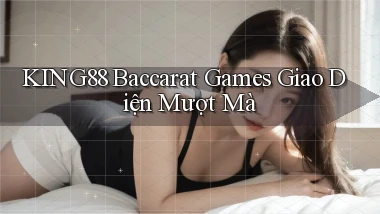 king88  baccarat games giao diện mượt mà