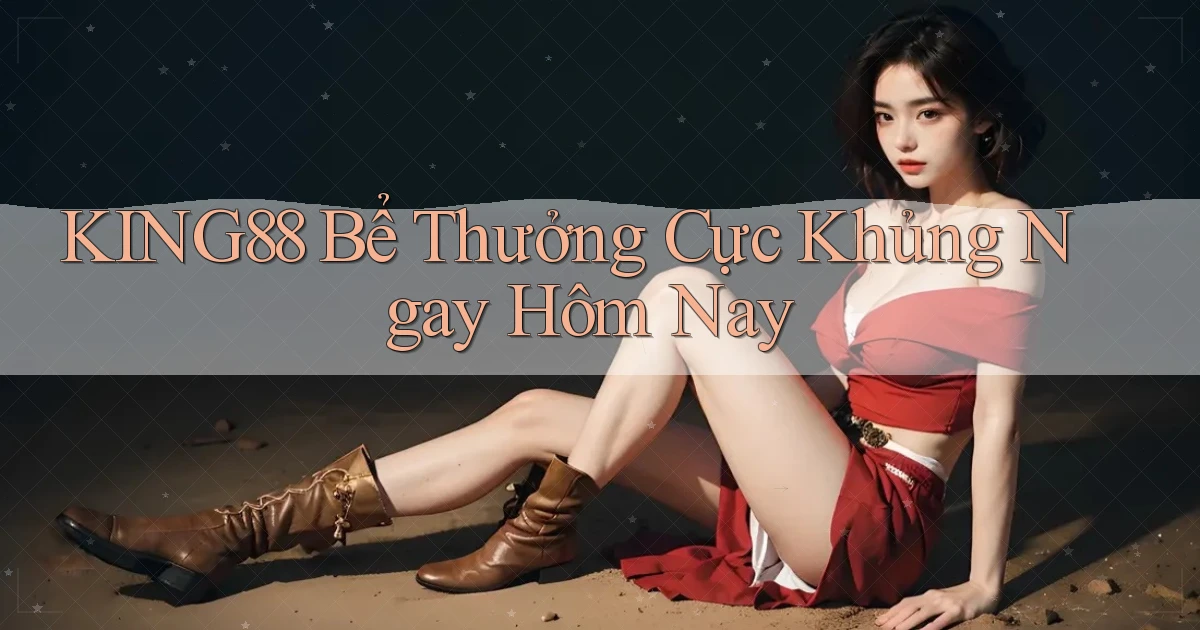 king88  bể thưởng cực khủng ngay hôm nay