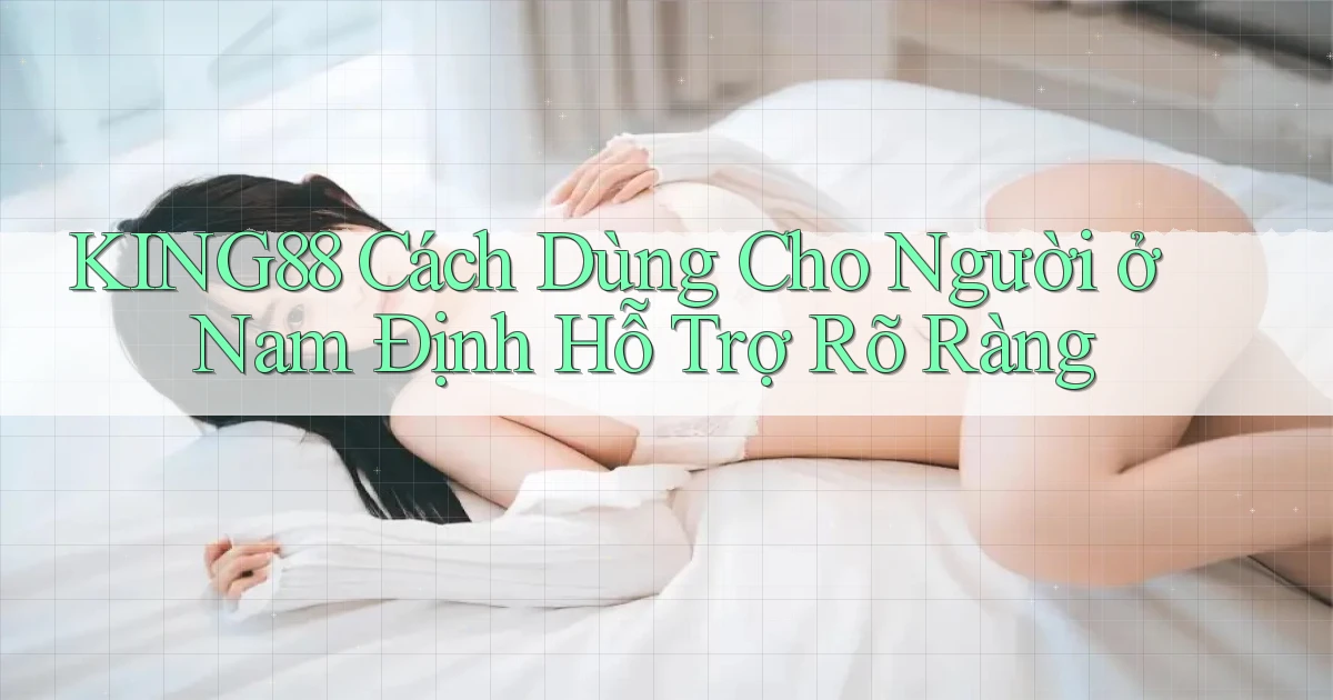 king88 cách dùng cho người ở Nam Định hỗ trợ rõ ràng