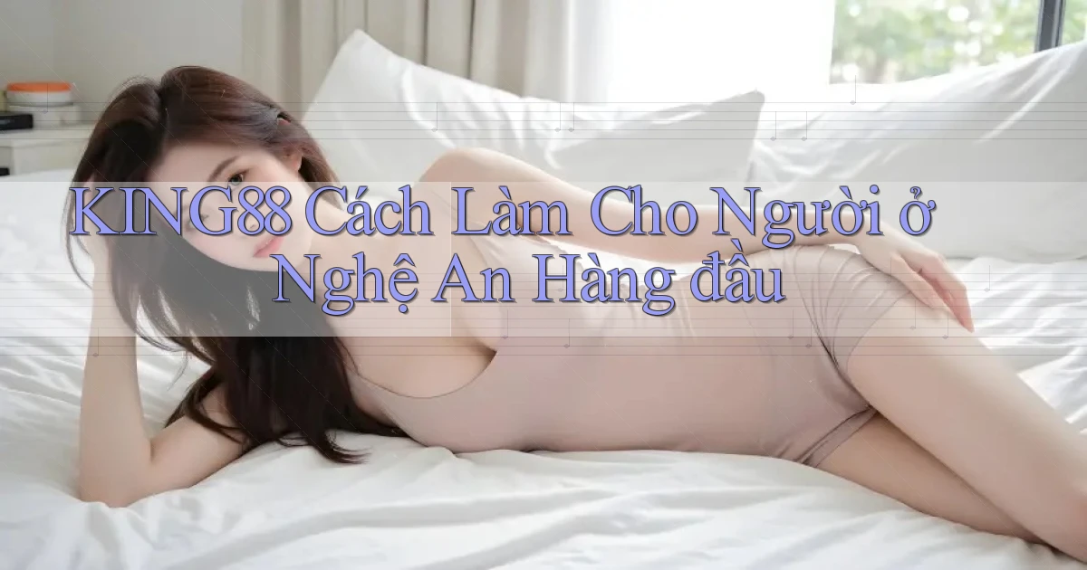 king88 cách làm cho người ở Nghệ An hàng đầu
