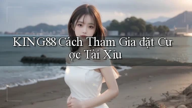 king88  cách tham gia đặt cược tài xỉu