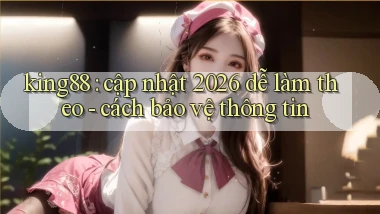 king88 cập nhật 2026 dễ làm theo   cách bảo vệ thông tin