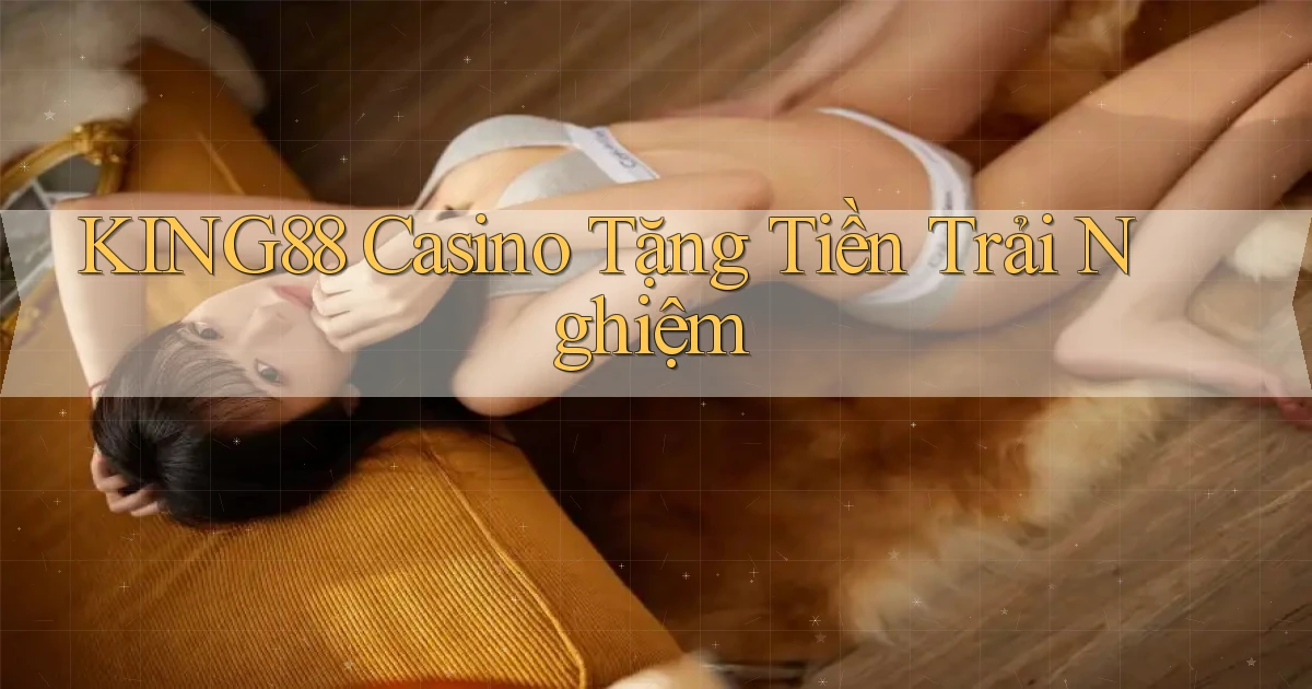 king88 casino tặng tiền trải nghiệm
