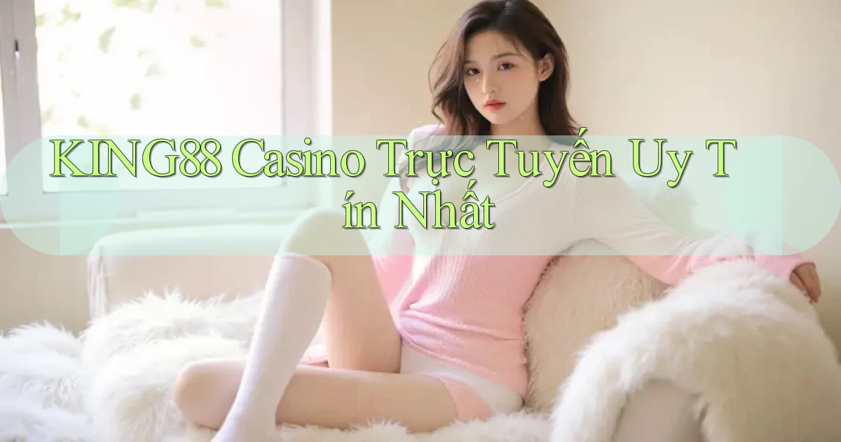 king88 casino trực tuyến uy tín nhất
