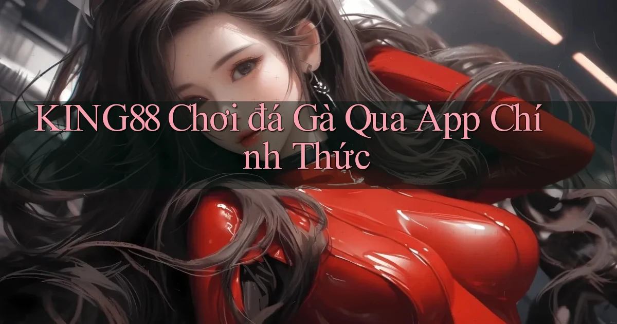 king88  chơi đá gà qua app chính thức