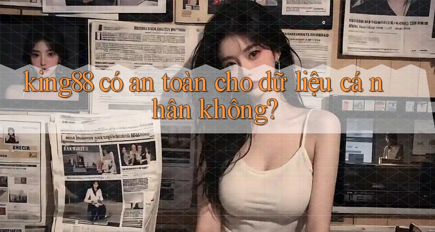 King88 có an toàn cho dữ liệu cá nhân không? King88 có an toàn cho dữ liệu cá nhân không?