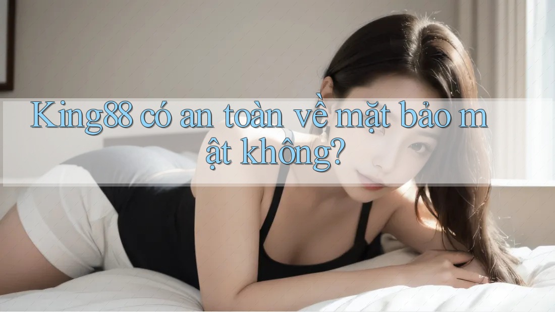 King88 có an toàn về mặt bảo mật không? King88 có an toàn về mặt bảo mật không?