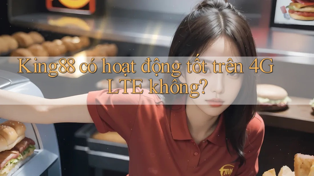 King88 có hoạt động tốt trên 4G LTE không? King88 có hoạt động tốt trên 4G LTE không?