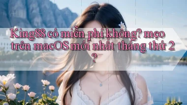 King88 có miễn phí không mẹo trên macOS mới nhất tháng thứ 2