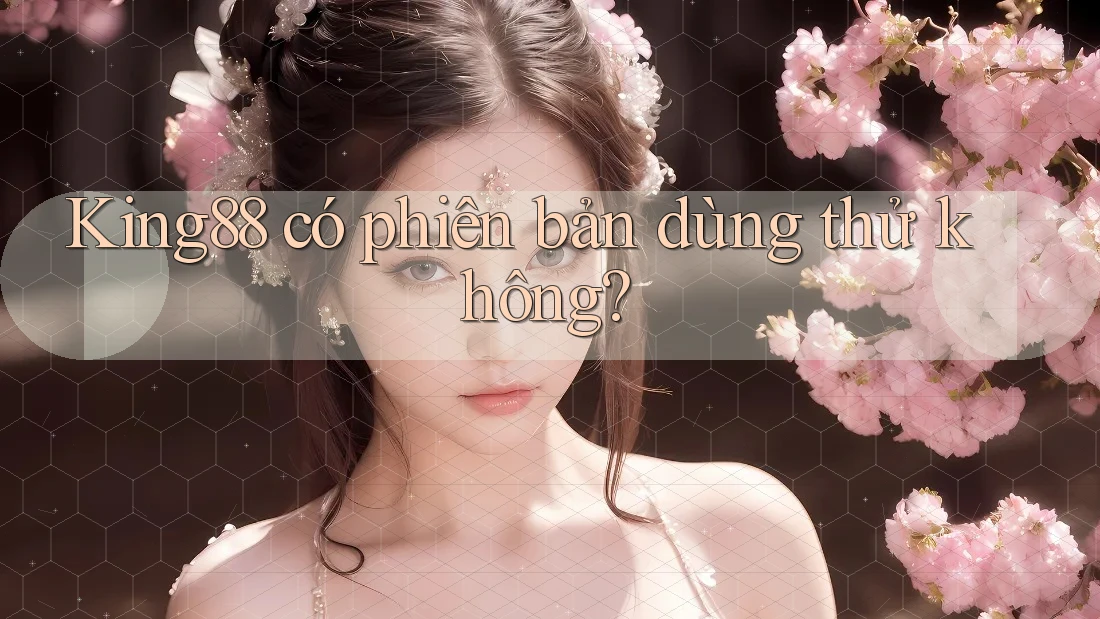 King88 có phiên bản dùng thử không? King88 có phiên bản dùng thử không?