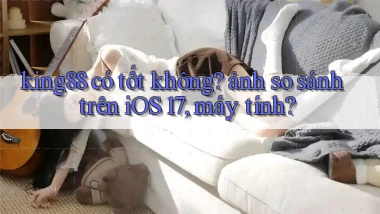 king88 có tốt không ảnh so sánh trên iOS 17, máy tính