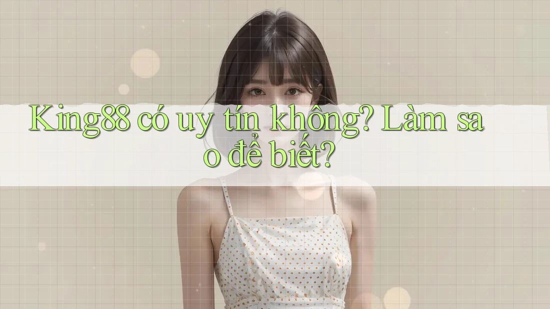 King88 có uy tín không? Làm sao để biết? King88 có uy tín không? Làm sao để biết?