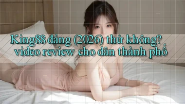 King88 đáng (2026) thử không video review cho dân thành phố
