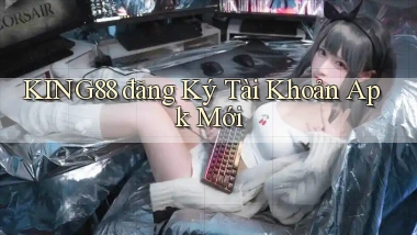 king88  đăng ký tài khoản apk mới