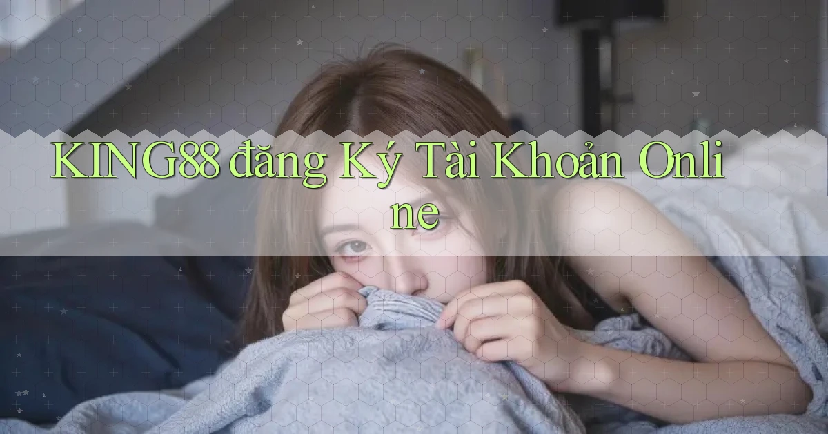 king88  đăng ký tài khoản online