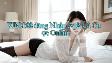 king88  đăng nhập apk cá cược online