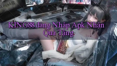 king88  đăng nhập apk nhận quà tặng