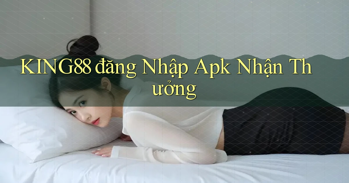 king88  đăng nhập apk nhận thưởng
