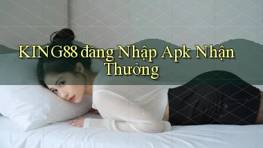 king88  đăng nhập apk nhận thưởng