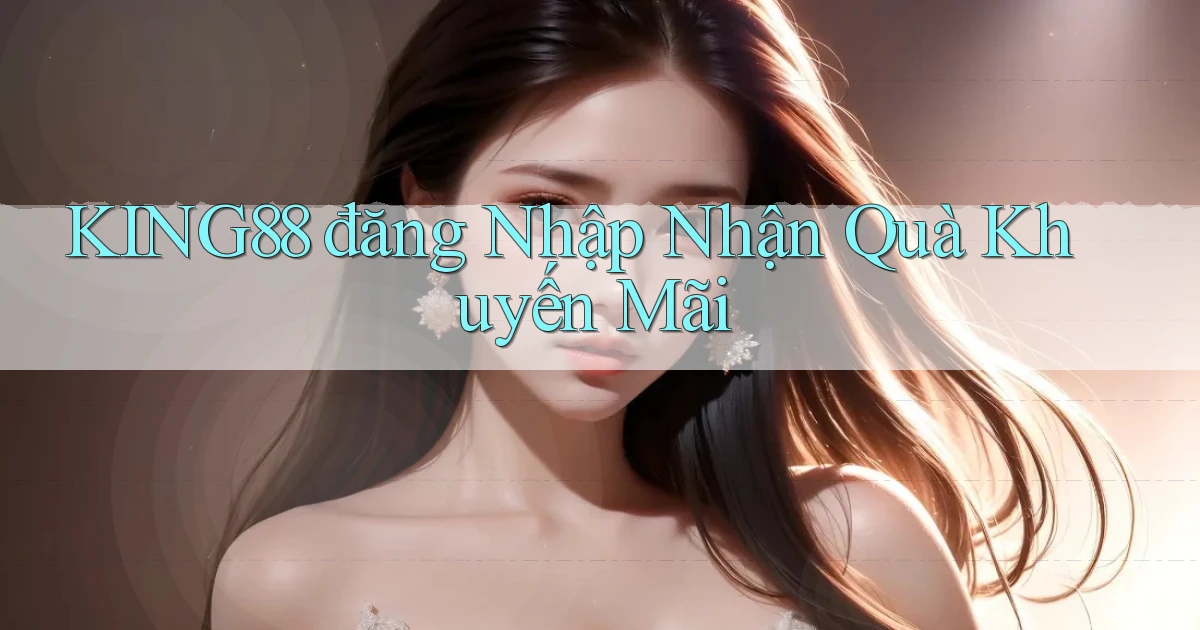 king88  đăng nhập nhận quà khuyến mãi