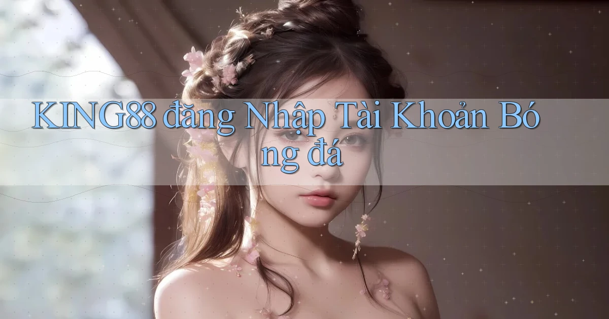 king88  đăng nhập tài khoản bóng đá