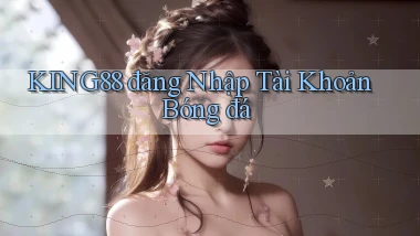king88  đăng nhập tài khoản bóng đá