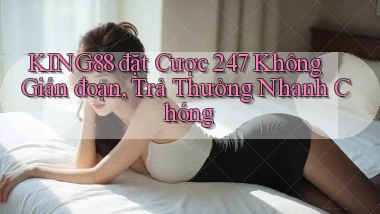 king88  đặt cược 24／7 không gián đoạn, trả thưởng nhanh chóng