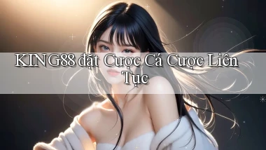 king88  đặt cược cá cược liên tục