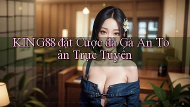 king88  đặt cược đá gà an toàn trực tuyến