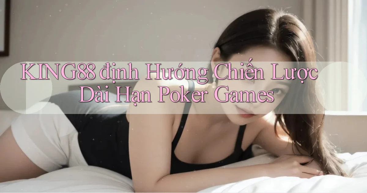 king88  định hướng chiến lược dài hạn poker games