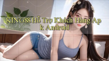 king88  hỗ trợ khách hàng apk android