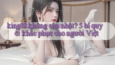 king88 không cập nhật 5 bí quyết khắc phục cho người Việt