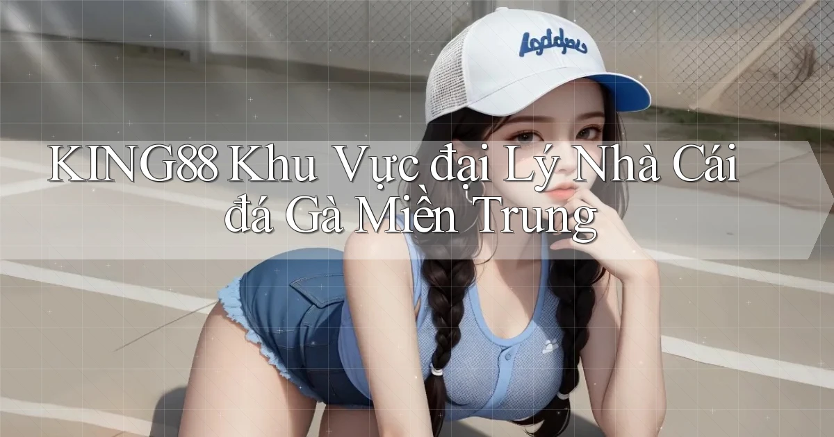 king88  khu vực đại lý nhà cái đá gà miền trung