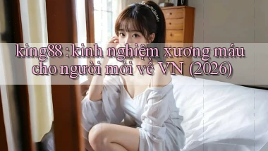 king88 kinh nghiệm xương máu cho người mới về VN (2026)