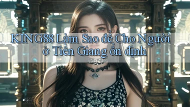 king88 làm sao để cho người ở Tiền Giang ổn định