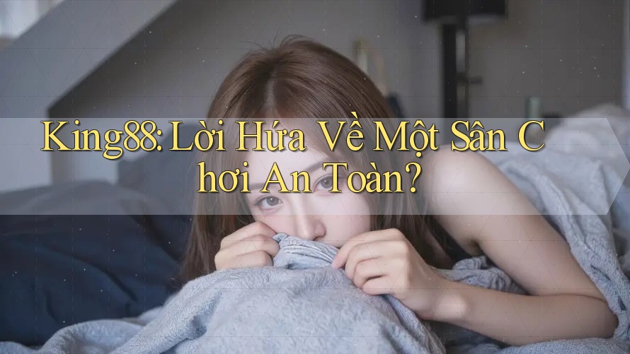 King88: Lời Hứa Về Một Sân Chơi An Toàn?