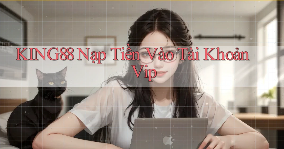 king88  nạp tiền vào tài khoản vip