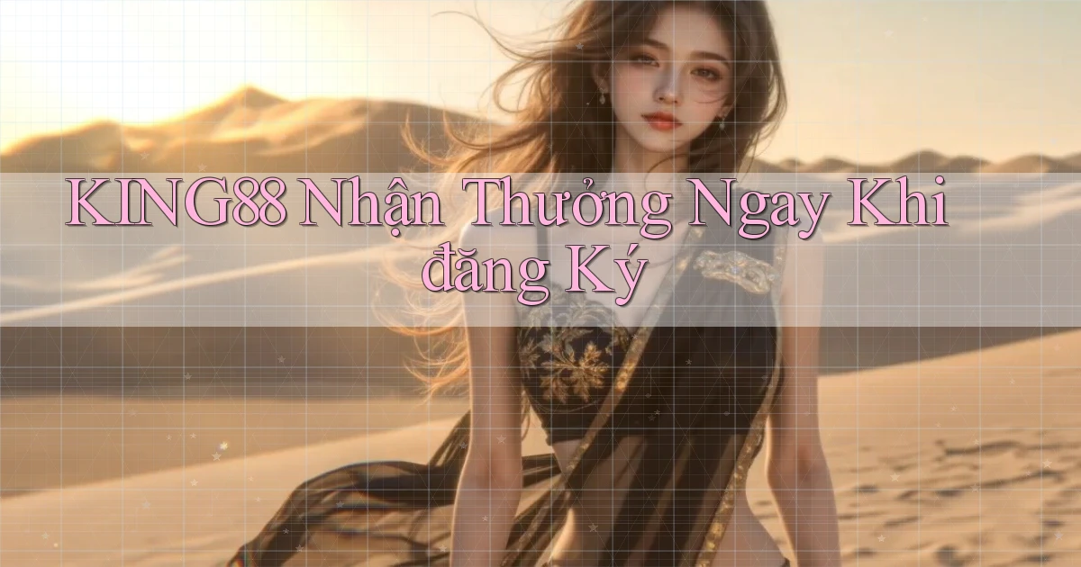 king88  nhận thưởng ngay khi đăng ký