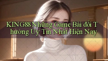 king88  những game bài đổi thưởng uy tín nhất hiện nay