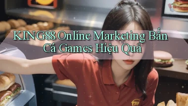 king88  online marketing bắn cá games hiệu quả