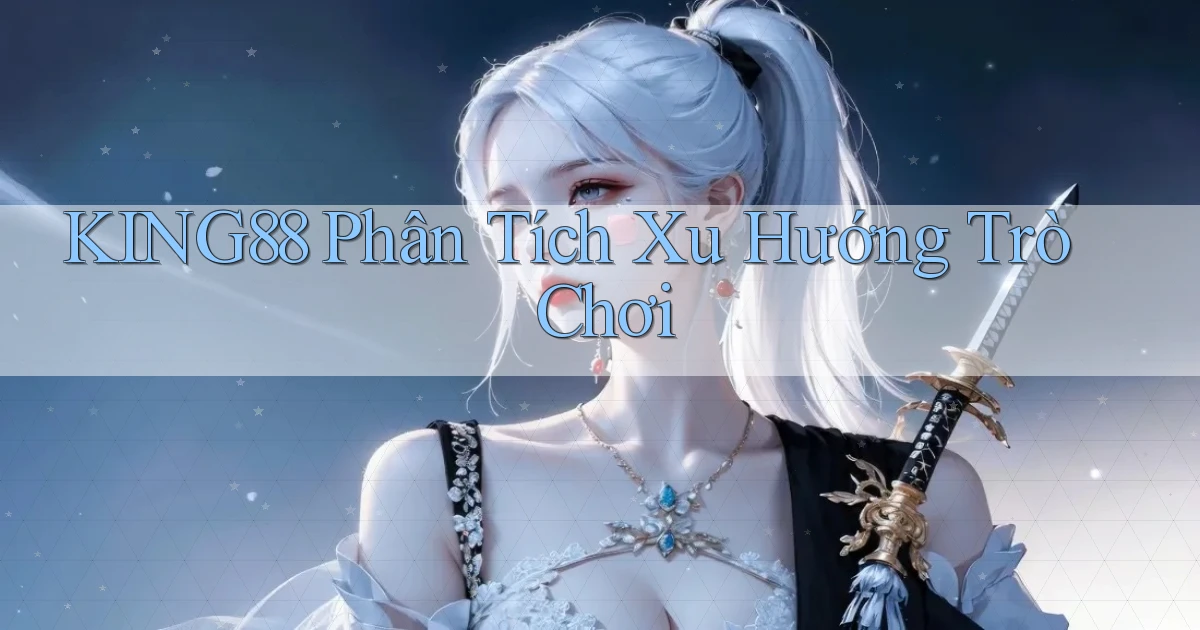 king88  phân tích xu hướng trò chơi