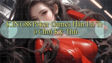 king88  poker games hẳn là trò chơi kỳ thú
