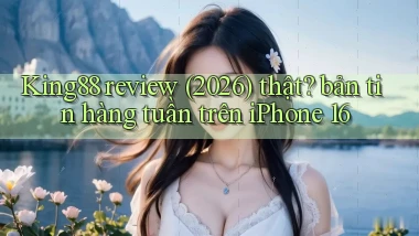 King88 review (2026) thật bản tin hàng tuần trên iPhone 16