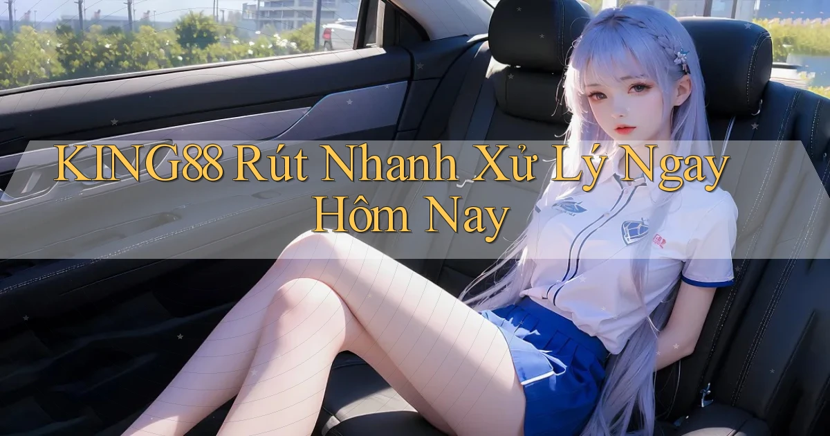 king88 rút nhanh xử lý ngay hôm nay