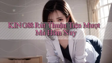 king88 rút thuận tiện mượt mà hôm nay